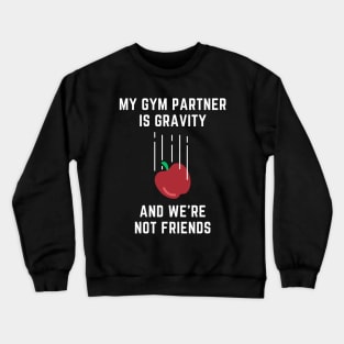 My Gym Partner Is Gravity, And We're Not Friends Funny Lifting Crewneck Sweatshirt